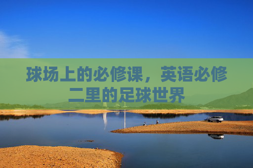 球场上的必修课,英语必修二里的足球世界