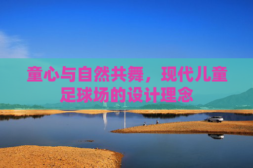 童心与自然共舞,现代儿童足球场的设计理念