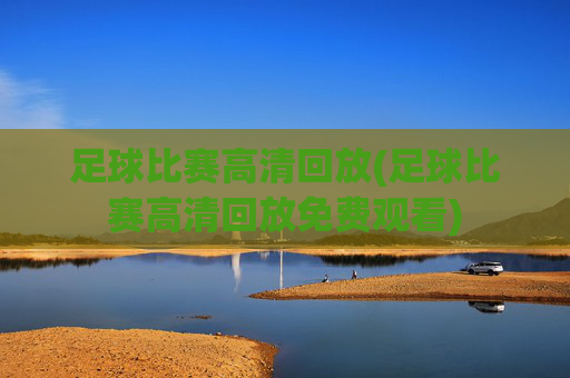 足球比赛高清回放(足球比赛高清回放免费观看)