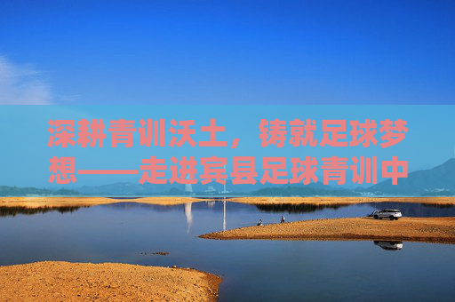 深耕青训沃土,铸就足球梦想——走进宾县足球青训中心