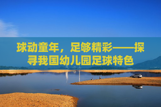 球动童年,足够精彩——探寻我国幼儿园足球特色