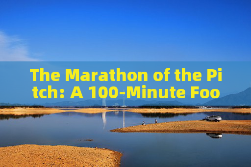 The Marathon of the Pitch: A 100-Minute Football Battle