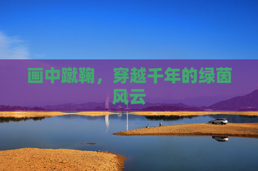 画中蹴鞠,穿越千年的绿茵风云