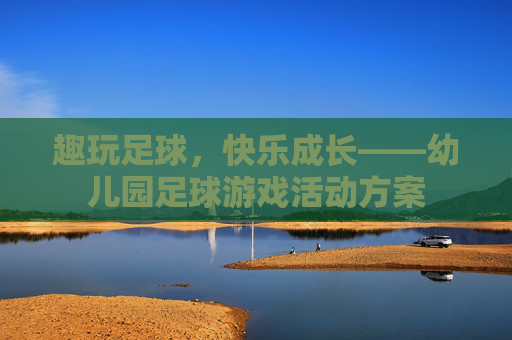 趣玩足球,快乐成长——幼儿园足球游戏活动方案