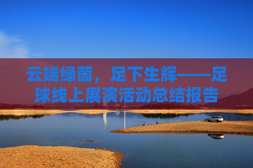 云端绿茵,足下生辉——足球线上展演活动总结报告