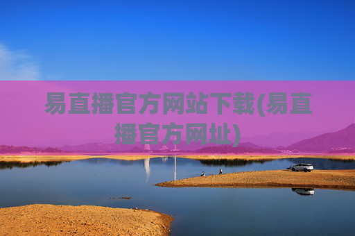 易直播官方网站下载(易直播官方网址)