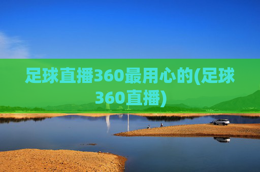 足球直播360最用心的(足球360直播)