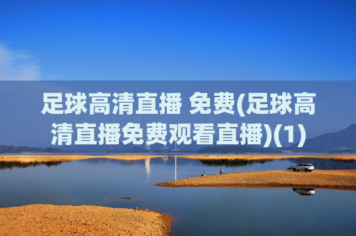 足球高清直播 免费(足球高清直播免费观看直播)(1)