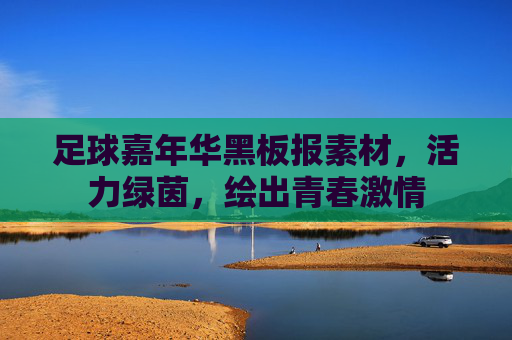 足球嘉年华黑板报素材，活力绿茵，绘出青春激情