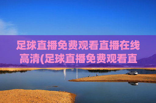 足球直播免费观看直播在线高清(足球直播免费观看直播在线高清无插件)(1)