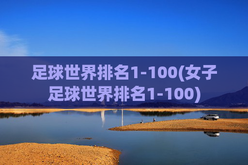 足球世界排名1-100(女子足球世界排名1-100)