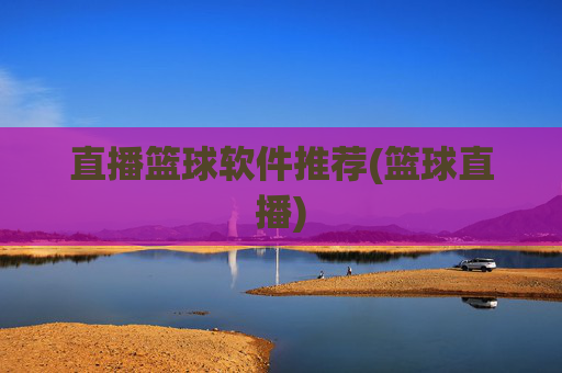 直播篮球软件推荐(篮球直播)