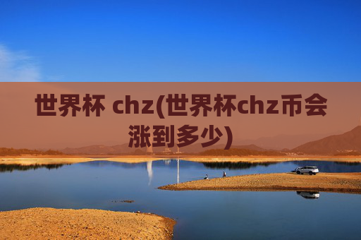 世界杯 chz(世界杯chz币会涨到多少)