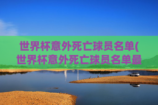 世界杯意外死亡球员名单(世界杯意外死亡球员名单最新)