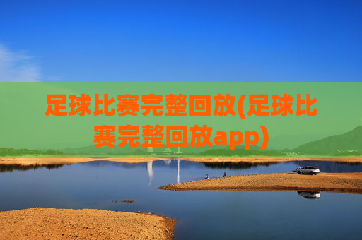 足球比赛完整回放(足球比赛完整回放app)