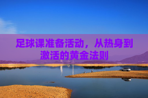 足球课准备活动,从热身到激活的黄金法则