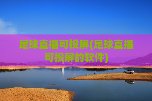 足球直播可投屏(足球直播可投屏的软件)