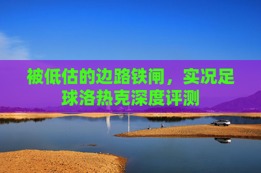 被低估的边路铁闸,实况足球洛热克深度评测