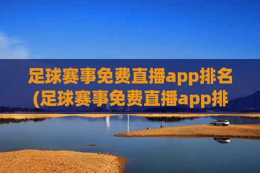 足球赛事免费直播app排名(足球赛事免费直播app排名榜)