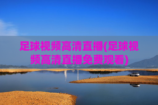 足球视频高清直播(足球视频高清直播免费观看)