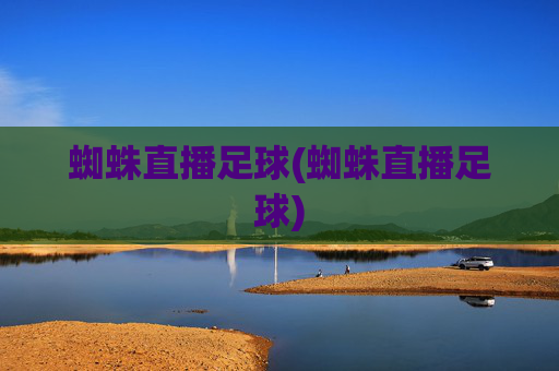 蜘蛛直播足球(蜘蛛直播足球)