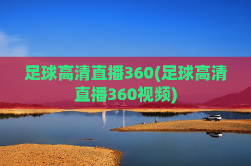 足球高清直播360(足球高清直播360视频)