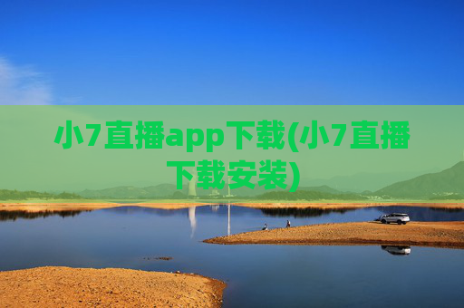 小7直播app下载(小7直播下载安装)