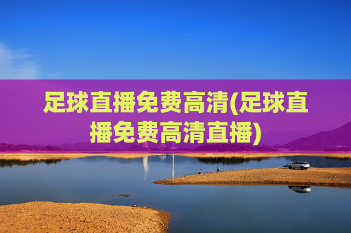 足球直播免费高清(足球直播免费高清直播)