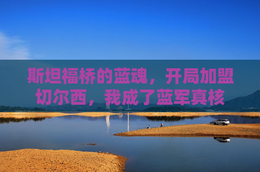 斯坦福桥的蓝魂，开局加盟切尔西，我成了蓝军真核
