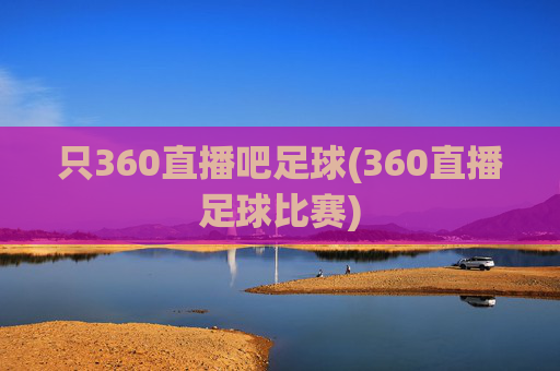 只360直播吧足球(360直播足球比赛)