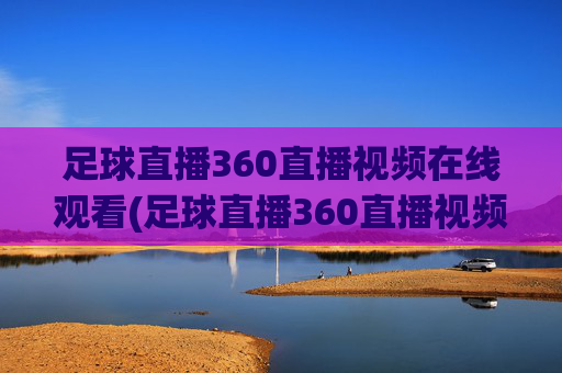 足球直播360直播视频在线观看(足球直播360直播视频在线观看免费)