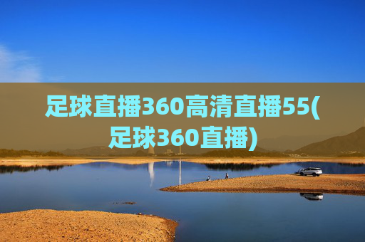 足球直播360高清直播55(足球360直播)
