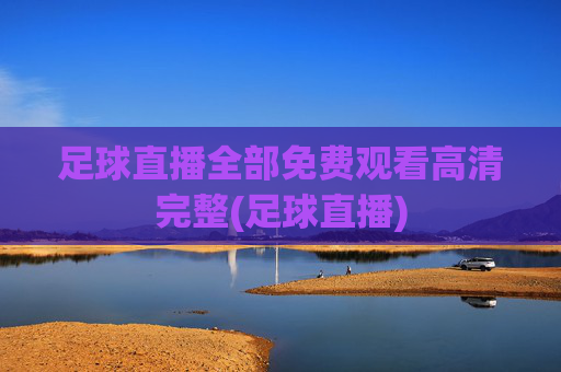 足球直播全部免费观看高清完整(足球直播)
