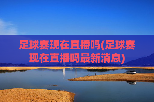 足球赛现在直播吗(足球赛现在直播吗最新消息)