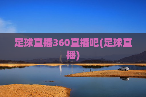 足球直播360直播吧(足球直播)