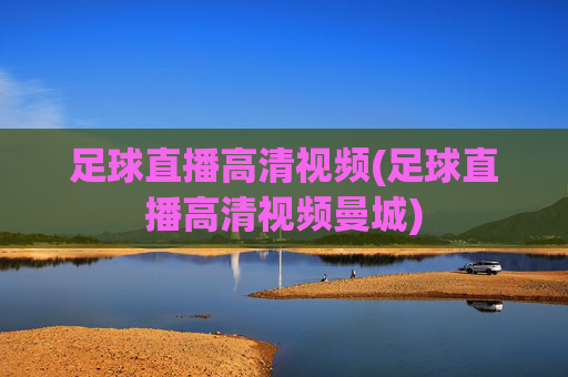 足球直播高清视频(足球直播高清视频曼城)