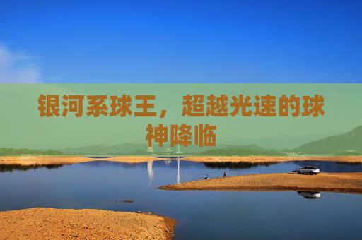 银河系球王,超越光速的球神降临