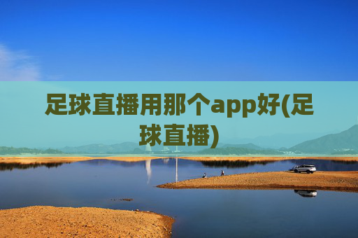 足球直播用那个app好(足球直播)