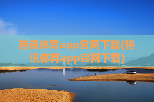 腾讯体育app官网下载(腾讯体育app官网下载)