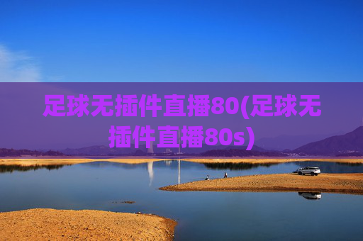 足球无插件直播80(足球无插件直播80s)