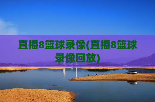 直播8篮球录像(直播8篮球录像回放)