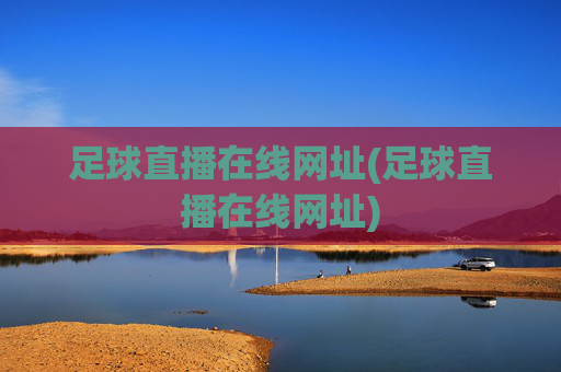 足球直播在线网址(足球直播在线网址)