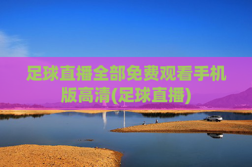 足球直播全部免费观看手机版高清(足球直播)