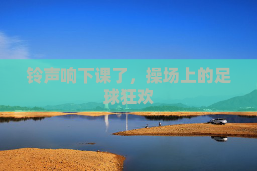 铃声响下课了，操场上的足球狂欢