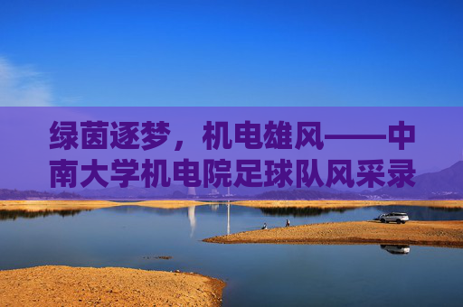 绿茵逐梦,机电雄风——中南大学机电院足球队风采录