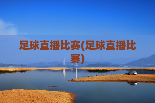 足球直播比赛(足球直播比赛)