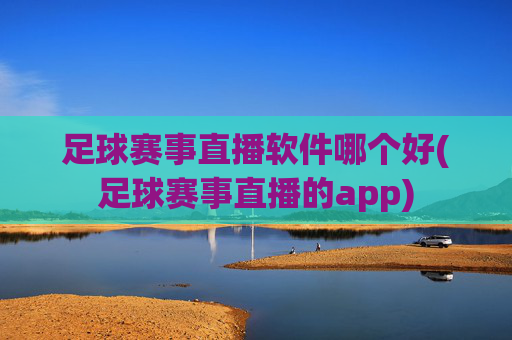 足球赛事直播软件哪个好(足球赛事直播的app)