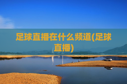 足球直播在什么频道(足球直播)