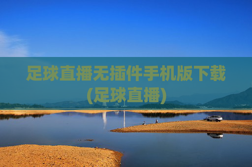 足球直播无插件手机版下载(足球直播)