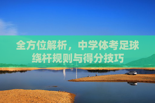 全方位解析,中学体考足球绕杆规则与得分技巧